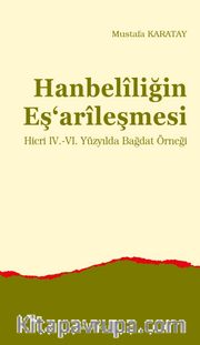 Hanbelîliğin Eş‘arîleşmesi <br /> Hicri IV.-VI. Yüzyılda Bağdat Örneği