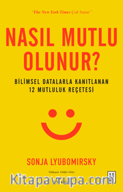 Nasıl Mutlu Olunur? <br /> Bilimsel Datalarla Kanıtlanan 12 Mutluluk Reçetesi