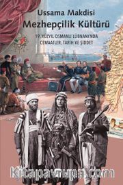 Mezhepçilik Kültürü <br /> 19. Yüzyıl Osmanlı Lübnanı’nda Cemaatler, Tarih ve Şiddet