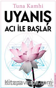 Uyanış Acı ile Başlar <br /> Acıyı Dindirmek İçin Acının İçinden Geçin