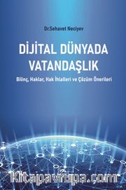 Dijital Dünyada Vatandaşlık <br /> Bilinç, Haklar, Hak İhlalleri ve Çözüm Önerileri