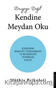 Dünyaya Değil Kendine Meydan Oku <br /> İçimizdeki Boşluğu,Tükenmişliği ve Belirsizliği Yenebilme Sanatı