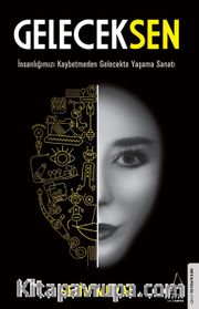 GelecekSen <br /> İnsanlığımızı Kaybetmeden Gelecekte Yaşama Sanatı