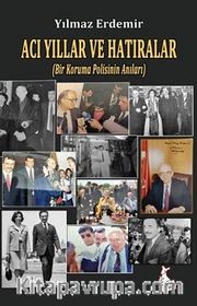 Acı Yıllar ve Hatıralar (Bir Koruma Polisinin Anıları)
