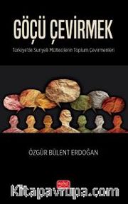 Göçü Çevirmek <br /> Türkiye'de Suriyeli Mültecilerin Toplum Çevirmenleri