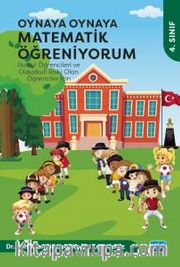 Oynaya Oynaya Matematik Öğreniyorum - İlkokul Öğrencileri ve Diskalkuli Riski Olan Öğrenciler İçin / 4. Sınıf