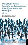 Olağanüstü Kitlesel Yanılgılar ve Kalabalıkların Çılgınlığı ve Karışıklığın Karmaşası Cilt I