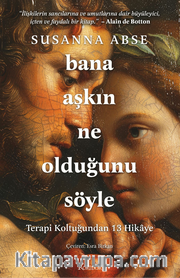 Bana Aşkın Ne Olduğunu Söyle - Terapi Koltuğundan 13 Hikaye