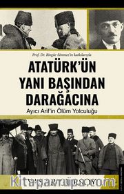 Atatürk’ün Yanı Başından Darağacına <br /> Ayıcı Arif’in Ölüm Yolculuğu