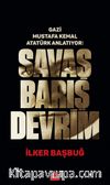 Gazi Mustafa Kemal Atatürk Anlatıyor: Savaş Barış Devrim