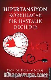Hipertansiyon Korkulacak Bir Hastalık Değildir