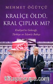 Kraliçe Öldü, Kral Çıplak mı? <br /> Kraliyet’in Geleceği, Türkiye ve İslam’a Bakışı