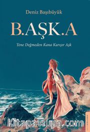 B.AŞK.A <br /> Tene Değmeden Kana Karışır Aşk