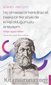 Elealı Zenon - Hiç Olmazsa Bir Kere İtiraz Et, Başka Bir Fikir Söyle de İki Kişi Olduğumuzu Anlayayım