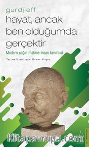  Gurdjieff - Hayat, Ancak Ben Olduğumda Gerçektir