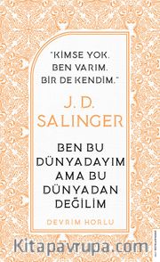 J. D. Salinger - Ben Bu Dünyadayım Ama Bu Dünyadan Değilim