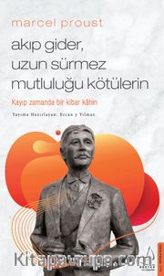 Marcel Proust - Akıp Gider, Uzun Sürmez Mutluluğu Kötülerin