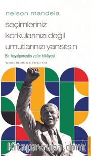 Nelson Mandela - Seçimleriniz Korkularınızı Değil Umutlarınızı Yansıtsın