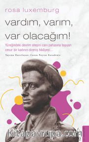 Rosa Luxemburg - Vardım, Varım, Var Olacağım!