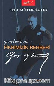 Gençler İçin Fikrimizin Rehberi Gazi Mustafa Kemal