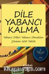 Dile Yabancı Kalma & Yabancı Dilleri Yabancı Olmaktan Çıkaran 200 Taktik