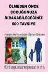 Ölmeden Önce Çocuğunuza Bırakabileceğiniz 600 Tavsiye