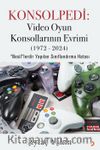 Konsolpedi: Video Oyun Konsollarının Evrimi (1972-2024) 