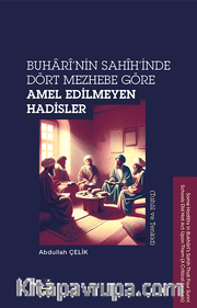 Buharî’nin Sahîh’inde Dört Mezhebe Göre Amel Edilmeyen Hadisler (Tahlil ve Tenkid)