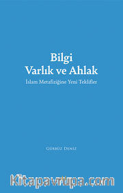 Bilgi Varlık ve Ahlak <br /> İslam Metafiziğine Yeni Teklifler