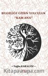 Bilgeliğe Giden Yolculuk “Kam Ana”