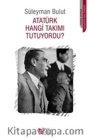 Atatürk Hangi Takımı Tutuyordu?