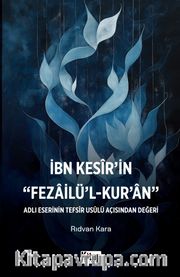 İbn Kesir'in Fezailü'l Kur'an Adlı Eserinin Tefsir Usulü Açısından Değeri