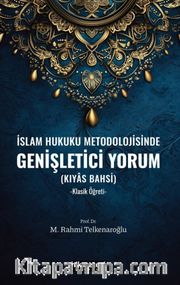 İslam Hukuku Metodolojisinde Genişletici Yorum <br /> (Kıyas Bahsi) Klasik Öğreti