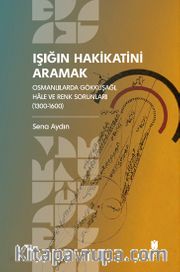 Işığın Hakikatini Aramak: Osmanlılarda Gökkuşağı, Hale ve Renk Sorunları (1300-1600)