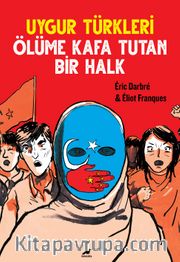 Uygur Türkleri <br /> Ölüme Kafa Tutan Bir Halk