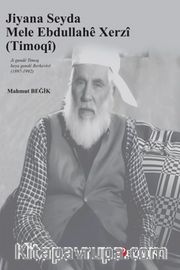 Jiyana Seyda Mele Ebdullahê Xerzî (Timoqî) <br /> Ji gundê Timoq heya gundê Berkevirê 81897-1992)