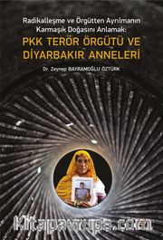 Radikalleşme ve Örgütten Ayrılmanın Karmaşık Doğasını Anlamak PKK Terör Örgütü ve Diyarbakır Anneleri