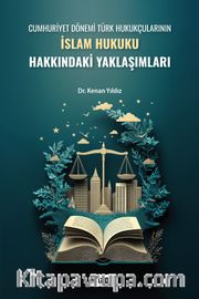 Cumhuriyet Dönemi Türk Hukukçularının İslam Hukuku Hakkındaki Yaklaşımları