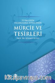 Türklerin İslamlaşma Sürecinde Mürcie ve Tesirleri