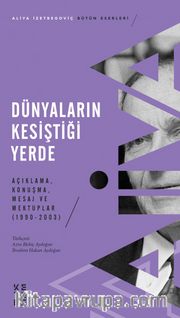 Dünyaların Kesiştiği Yerde <br /> Açıklama, Konuşma, Mesaj ve Mektuplar (1990-2003)
