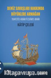 Deniz Savaşları Hakkında Büyüklere Armağan <br /> Tuhfetü’l-Kibar Fî Esfari’l-Bihar