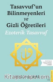 Tasavvufun Bilinmeyenleri ve Gizli Öğretileri <br /> Ezoterik Tasavvuf 