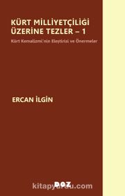 Kürt Milliyetçiliği Üzerine Tezler 1 <br /> Kürt Kemalizmi’nin Eleştirisi ve Önermeler