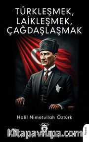 Türkleşmek, Laikleşmek, Çağdaşlaşmak