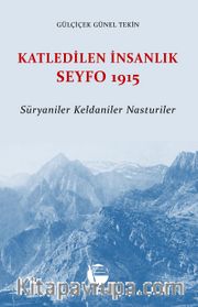 Katledilen İnsanlık Seyfo 1915 <br /> Süryaniler Keldaniler Nasturiler