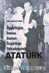 Özgürlüğün Dansa, Dansın Özgürlüğe Yolculuğunda Atatürk