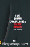 Beni Şehrin Kalabalığında Yalnız Bıraktı