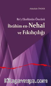 Re’y Ekolünün Öncüsü İbrahim en-Nehaî ve Fıkıhçılığı
