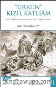 Ürkün Kızıl Katliam <br /> 1916 Türkistan Ayaklanmasının Tarihi - Belgesel Romanı