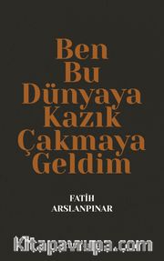 Ben Bu Dünyaya Kazık Çakmaya Geldim